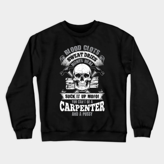 Carpenter Tshirt - Blood Clots, Sweat Dries, Bones Heal - Suck it up Crewneck Sweatshirt by MADesigns